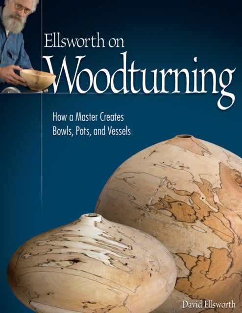 Ellsworth on Woodturning - How a Master Creates Bowls, Pots, and Vessels