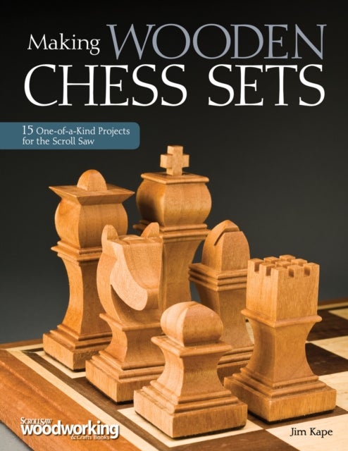 Making Wooden Chess Sets - 15 One-of-a-Kind Projects for the Scroll Saw