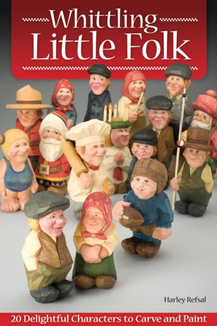 Whittling Little Folk - 20 Delightful Characters to Carve and Paint