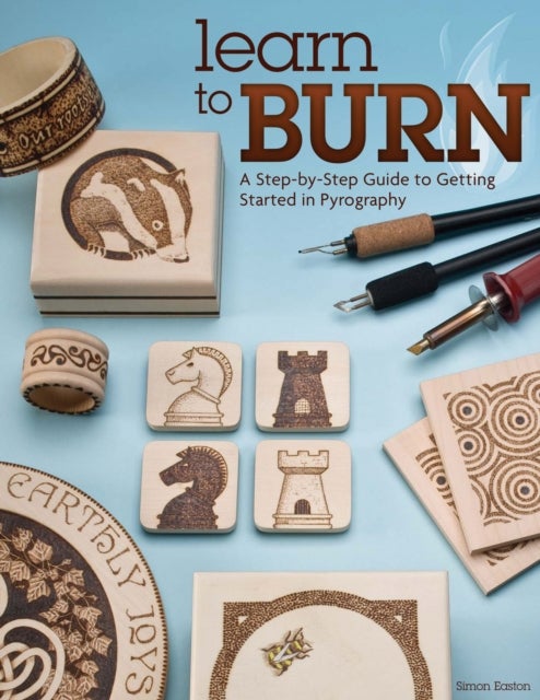 Learn to Burn - A Step-by-Step Guide to Getting Started in Pyrography