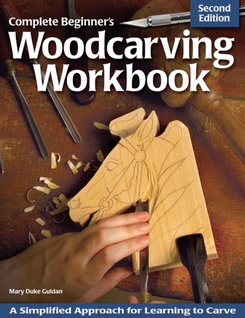 Complete Beginner's Woodcarving Workbook - A Simplified Approach for Learning to Carve