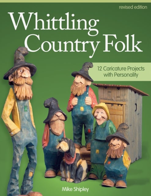 Whittling Country Folk, Revised Edition - 12 Caricature Projects with Personality