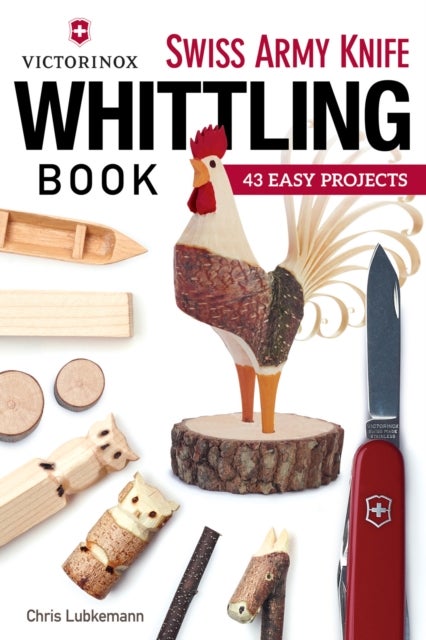 Victorinox Swiss Army Knife Book of Whittling - 43 Easy Projects