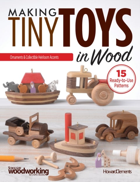 Making Tiny Toys in Wood - Ornaments & Collectible Heirloom Accents