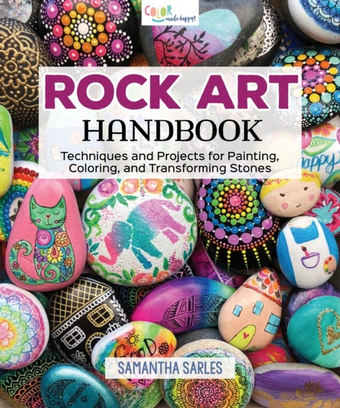 Rock Art Handbook - Techniques and Projects for Painting, Coloring, and Transforming Stones