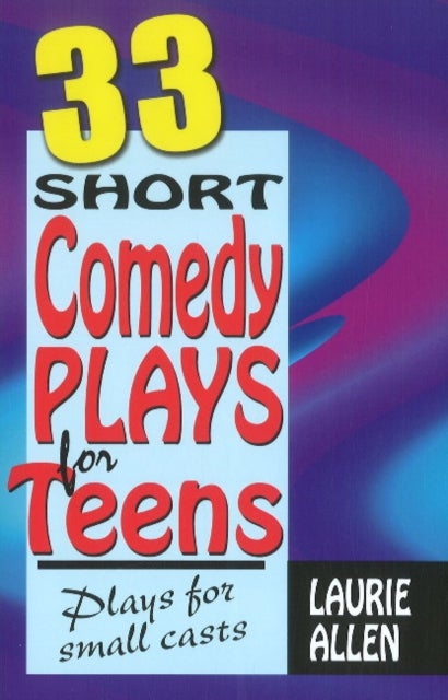 Thirty-Three Short Comedy Plays for Teens - Plays for Small Casts