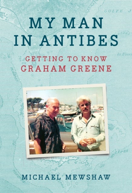 My Man in Antibes - Getting to Know Graham Greene