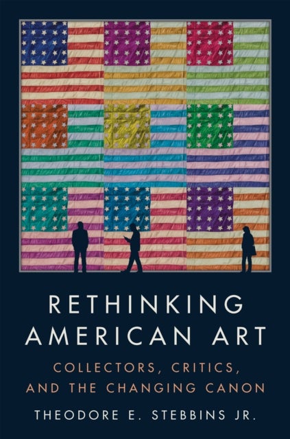 Rethinking American Art - Collectors, Critics, and the Changing Canon
