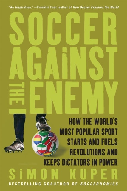 Soccer Against the Enemy - How the World's Most Popular Sport Starts and Fuels Revolutions and Keeps Dictators in Power