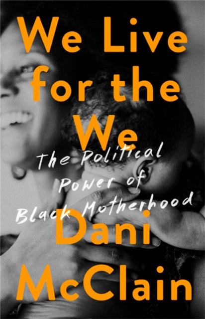We Live for the We - The Political Power of Black Motherhood