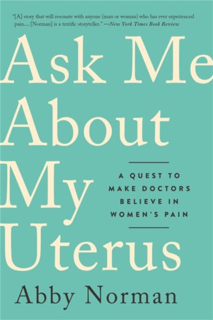 Ask Me About My Uterus - A Quest to Make Doctors Believe in Women's Pain