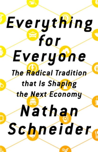Everything for Everyone - The Radical Tradition that Is Shaping the Next Economy