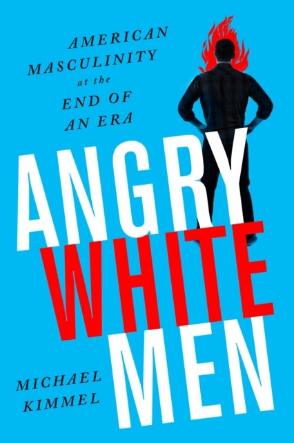 Angry White Men, 2nd Edition - American Masculinity at the End of an Era