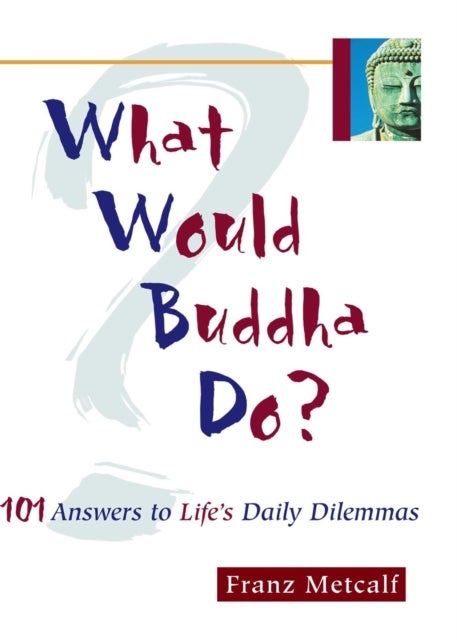 What Would Buddha Do? - 101 Answers to Life's Daily Dilemmas