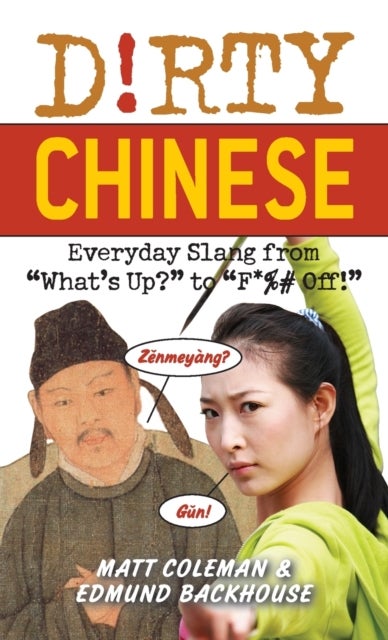 Dirty Chinese - Everyday Slang from 'What's Up?' to 'F*%# Off'