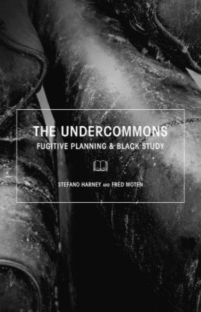 The Undercommons - Fugitive Planning & Black Study