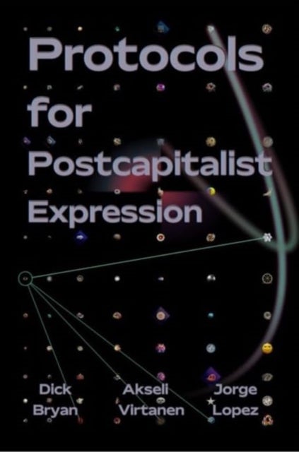 Protocols for Postcapitalist Economic Expression - Agency, Finance and Sociality in the New Economic Space