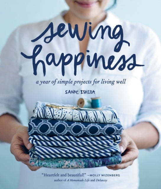 Sewing Happiness - A Year of Simple Projects for Living Well