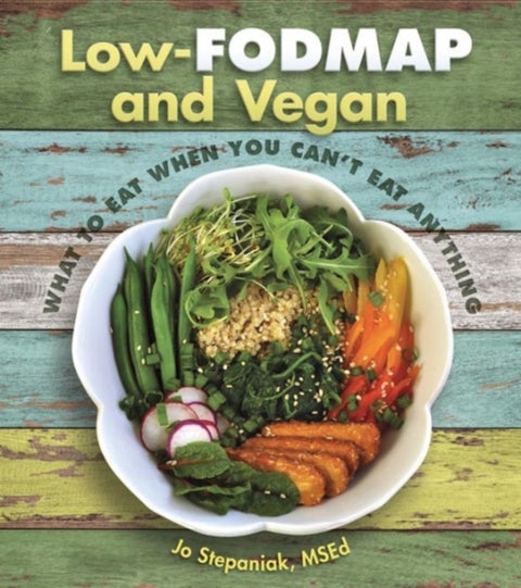 Low Fodmap and Vegan - What to Eat When You Can't Eat Anything