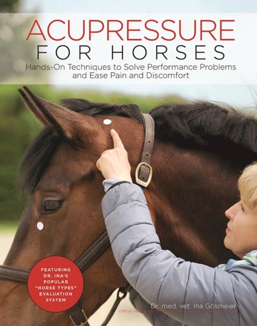 Acupressure for Horses - Hands-On Techniques to Solve Performance Problems and Ease Pain and Discomfort