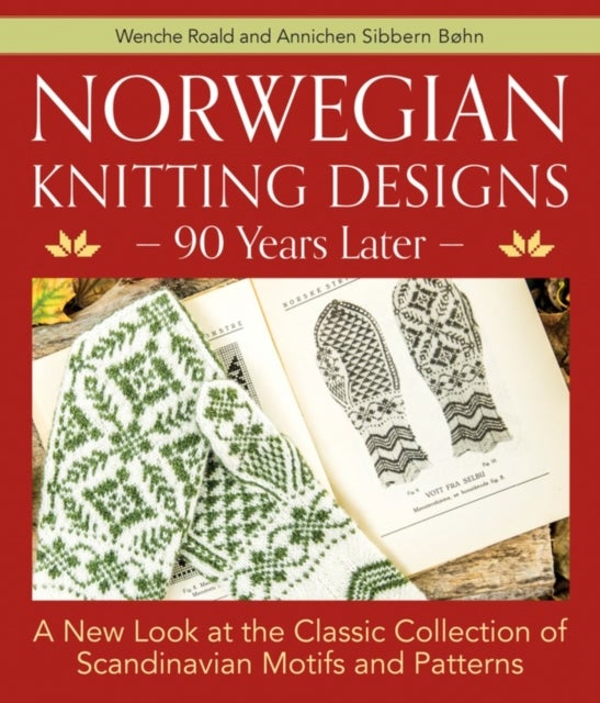 Norwegian Knitting Designs ¿ 90 Years Later - A New Look at the Classic Collection of Scandinavi