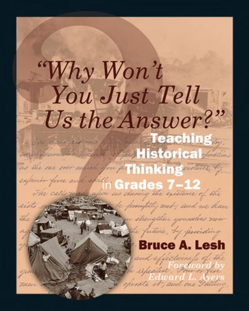 'Why Won't You Just Tell Us the Answer?' - Teaching Historical Thinking in Grades 7-12