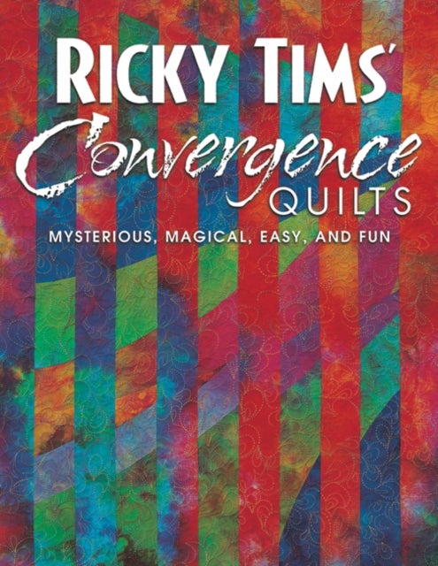 Ricky Tims Convergence Quilts - Mysterious, Magical, Easy, and Fun