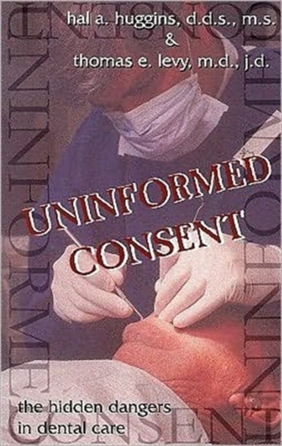 Uninformed Consent - The Hidden Dangers in Dental Care