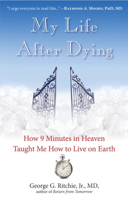 My Life After Dying - How 9 Minutes in Heaven Taught Me How to Live on Earth