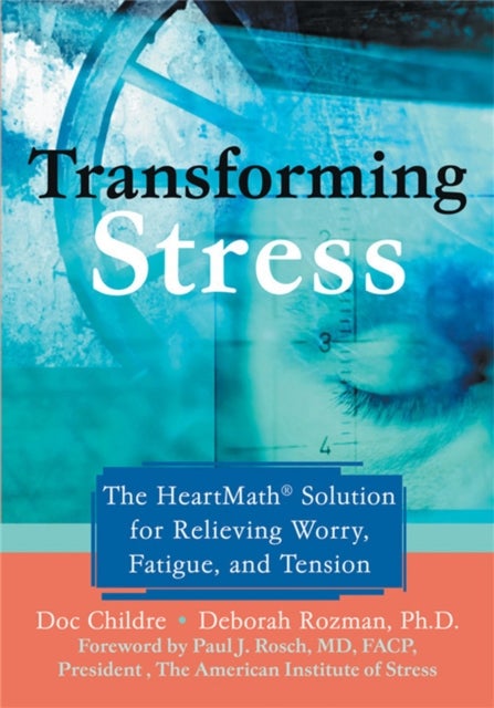 Transforming Stress - The Heartmath Solution for Relieving Worry, Fatigue, and Tension