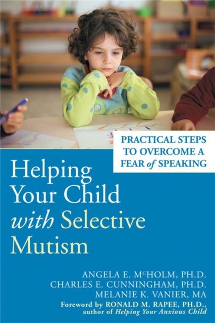 Helping Your Child With Selective Mutism - Practical Steps to Overcome a Fear of Speaking
