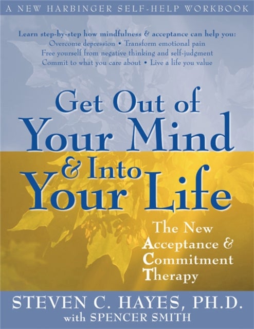 Get Out Of Your Mind And Into Your Life - The New Acceptance and Commitment Therapy