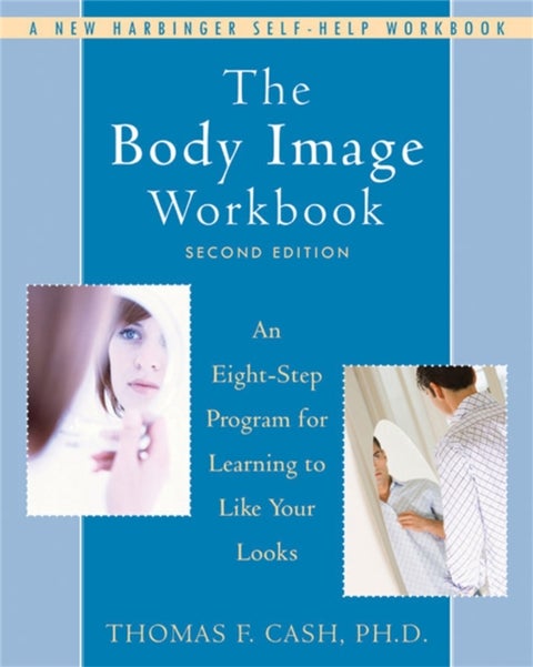 The Body Image Workbook - An Eight-Step Program for Learning to Like Your Looks