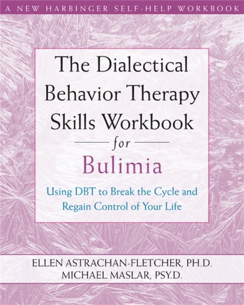Dialectical Behavior Therapy Workbook for Bulimia - Using DBT to Break the Cycle and Regain Control of Your Life