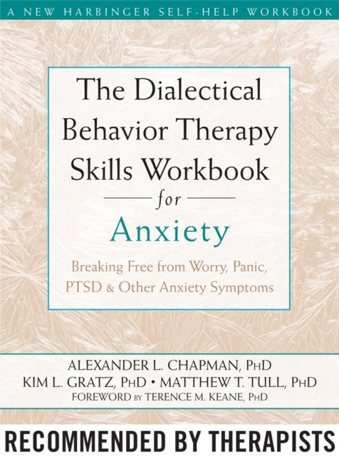 The Dialectical Behaviour Therapy Skills Workbook for Anxiety - Breaking Free from Worry, Panic, PTSD, and Other Anxiety Symptoms