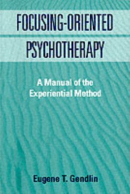 Focusing-Oriented Psychotherapy - A Manual of the Experiential Method