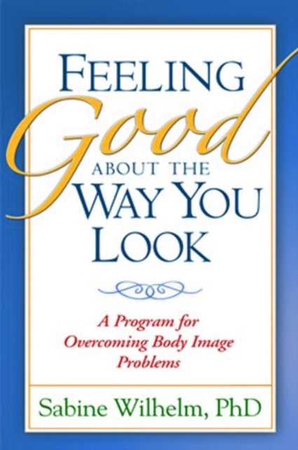 Feeling Good about the Way You Look - A Program for Overcoming Body Image Problems