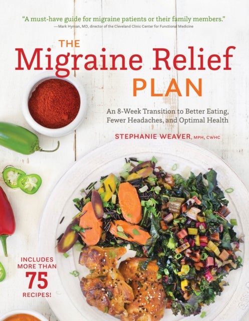The Migraine Relief Plan - An 8-Week Transition to Better Eating, Fewer Headaches, and Optimal Health