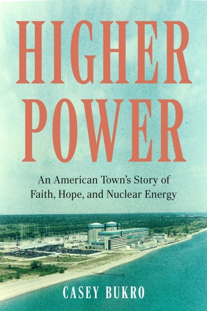 Higher Power - One American Town's Turbulent Journey of Faith, Hope, and Nuclear Energy