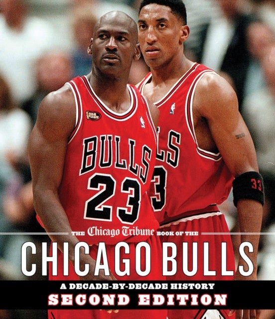 The Chicago Tribune Book of the Chicago Bulls - A Decade-by-Decade History