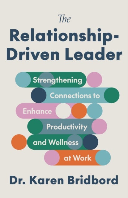 The Relationship-Driven Leader - Strengthening Connections to Enhance Productivity and Wellness at Work