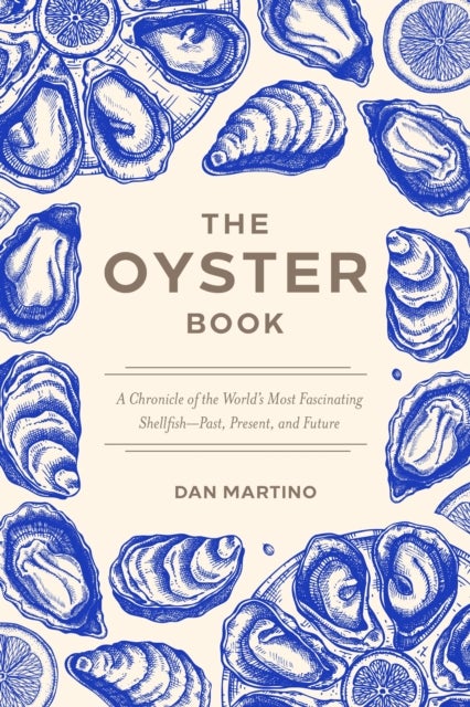 The Oyster Book - A Chronicle of the World's Most Fascinating Shellfish-Past, Present, and Future
