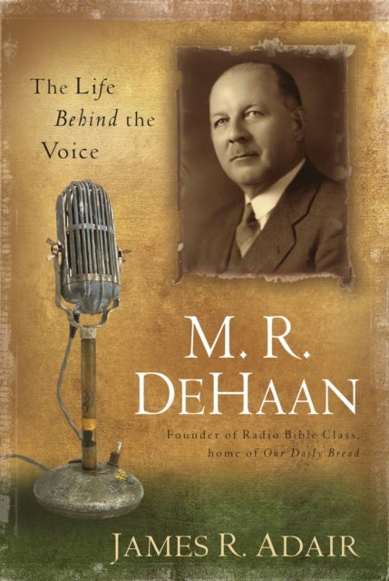 M. R. DeHaan - The Life Behind the Voice