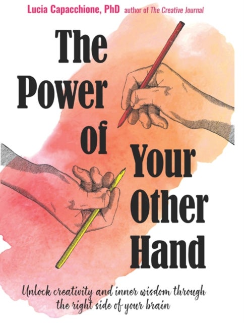 The Power of Your Other Hand - Unlock Creativity and Inner Wisdom Through the Right Side of Your Brain
