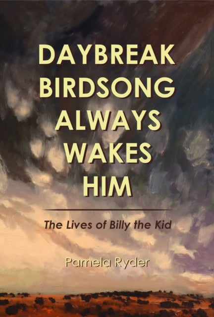 Daybreak Birdsong Always Wakes Him - The Lives of Billy the Kid