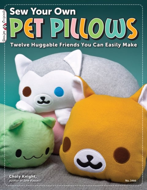 Sew Your Own Pet Pillows - Twelve Huggable Friends You Can Easily Make
