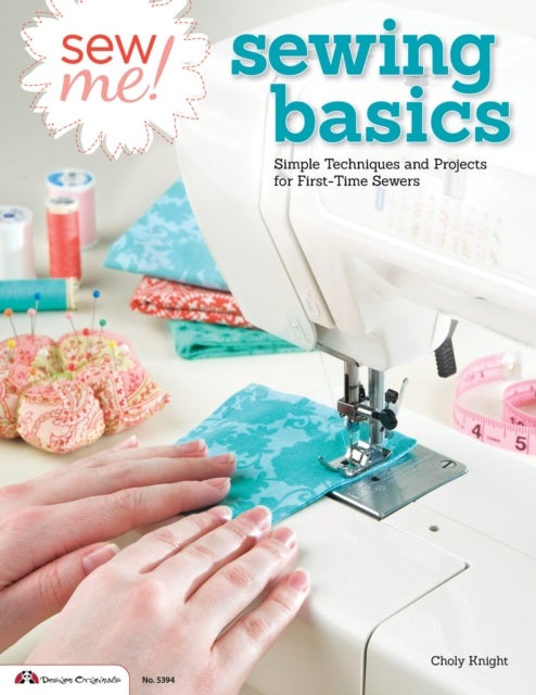 Sew Me! Sewing Basics - Simple Techniques and Projects for First-Time Sewers