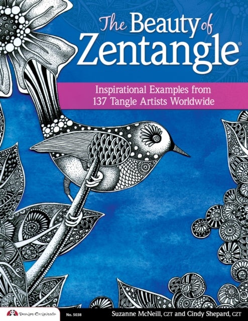 The Beauty of Zentangle - Inspirational Examples from 137 Tangle Artists Worldwide