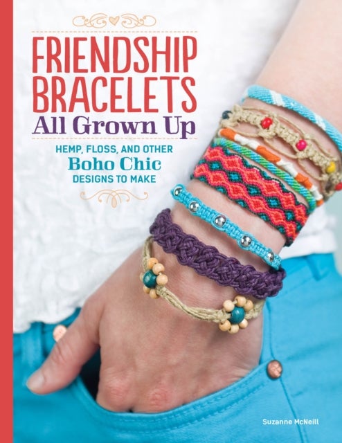 Friendship Bracelets - All Grown Up Hemp, Floss, and Other Boho Chic Designs to Make