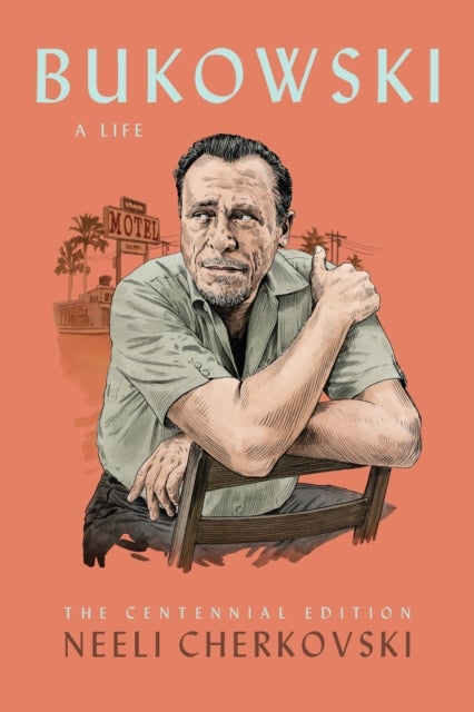 Bukowski, A Life - The Centennial Edition